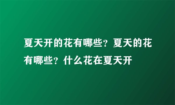 夏天开的花有哪些？夏天的花有哪些？什么花在夏天开
