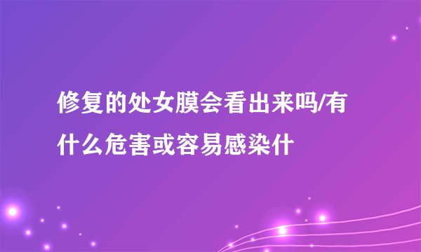 修复的处女膜会看出来吗/有什么危害或容易感染什