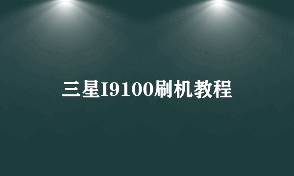 三星I9100刷机教程
