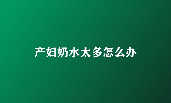 产妇奶水太多怎么办