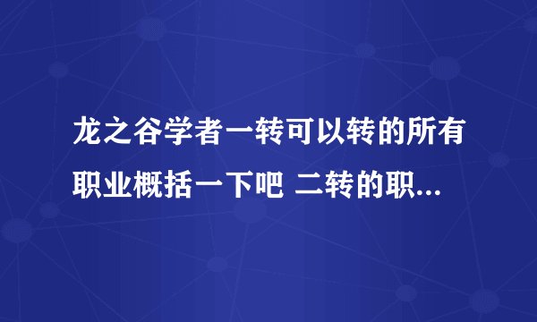 龙之谷学者一转可以转的所有职业概括一下吧 二转的职业也求推荐