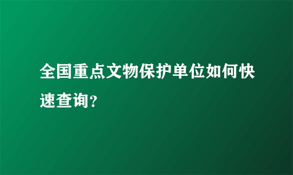 全国重点文物保护单位如何快速查询？