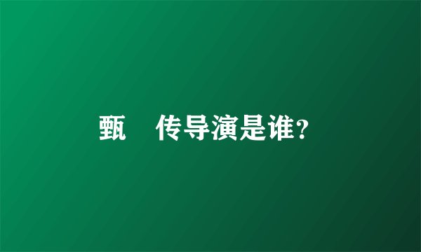甄嬛传导演是谁？