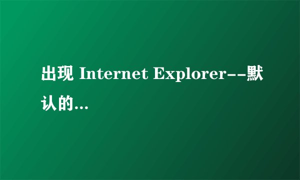 出现 Internet Explorer--默认的搜索提供程序 对话框怎么处理,啥原因啊