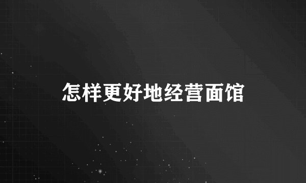 怎样更好地经营面馆