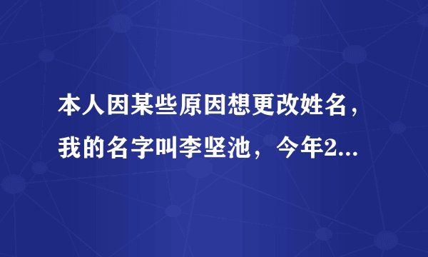 本人因某些原因想更改姓名，我的名字叫李坚池，今年21岁。已经工作了，大家可以帮我想个合适的理由吗