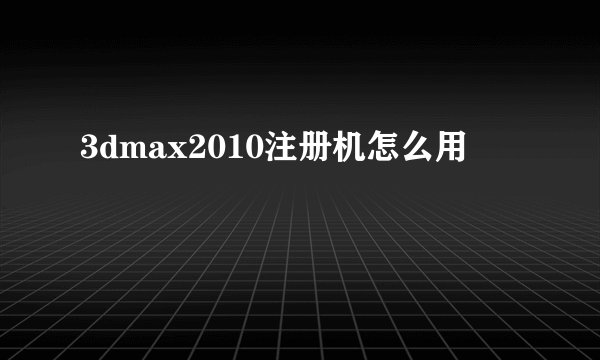 3dmax2010注册机怎么用