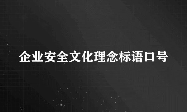 企业安全文化理念标语口号