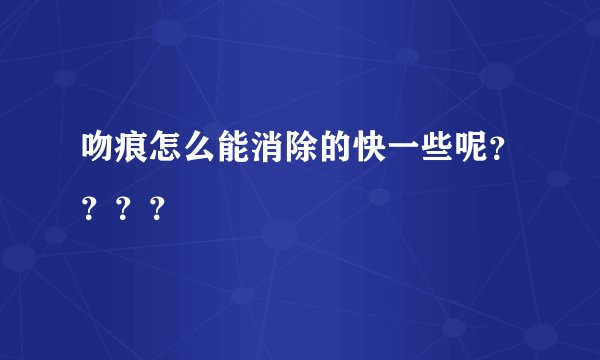 吻痕怎么能消除的快一些呢？？？？