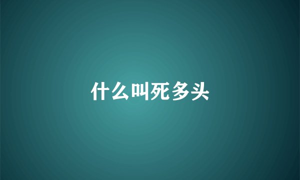 什么叫死多头
