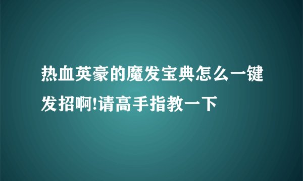 热血英豪的魔发宝典怎么一键发招啊!请高手指教一下