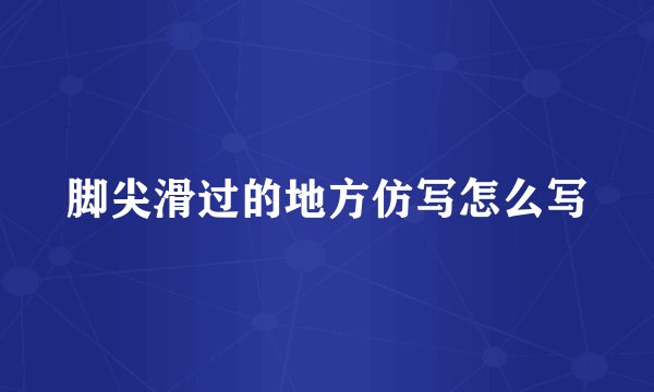 脚尖滑过的地方仿写怎么写