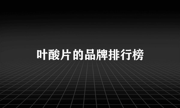 叶酸片的品牌排行榜