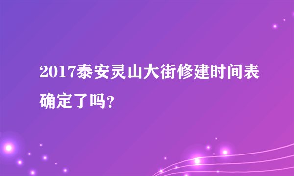 2017泰安灵山大街修建时间表确定了吗？