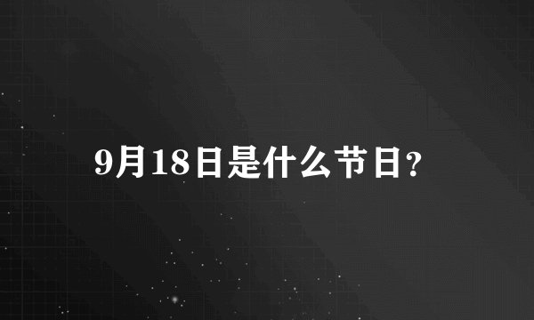 9月18日是什么节日？