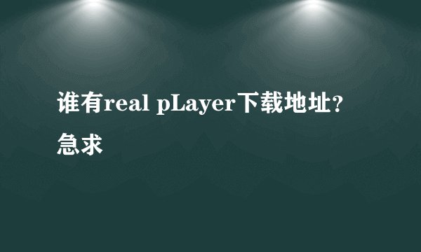 谁有real pLayer下载地址？急求