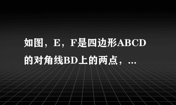 如图，E，F是四边形ABCD的对角线BD上的两点，AE平行CF，BE等于DF，AE等于CF。求证三