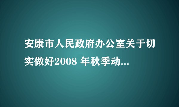 安康市人民政府办公室关于切实做好2008 年秋季动物防疫工作的通知
