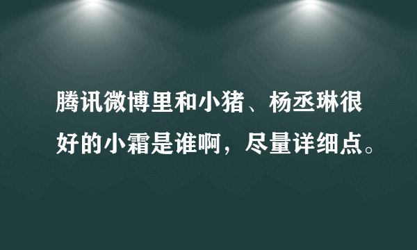 腾讯微博里和小猪、杨丞琳很好的小霜是谁啊，尽量详细点。