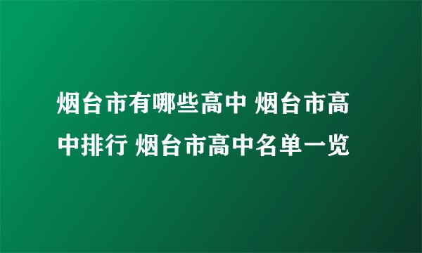 烟台市有哪些高中 烟台市高中排行 烟台市高中名单一览
