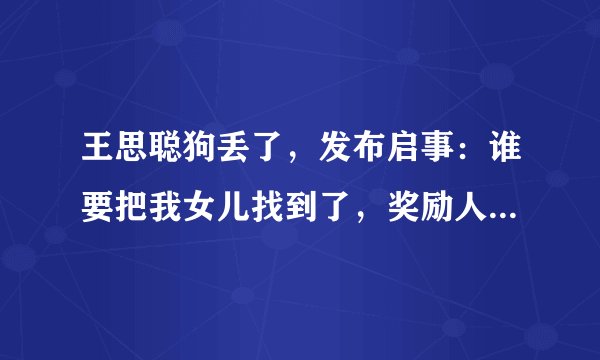 王思聪狗丢了，发布启事：谁要把我女儿找到了，奖励人民币100万