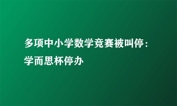 多项中小学数学竞赛被叫停：学而思杯停办
