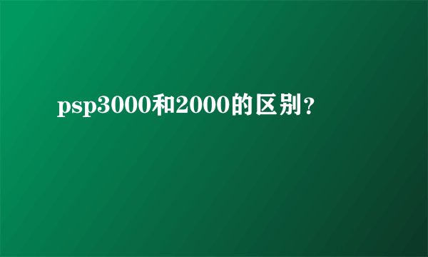 psp3000和2000的区别？