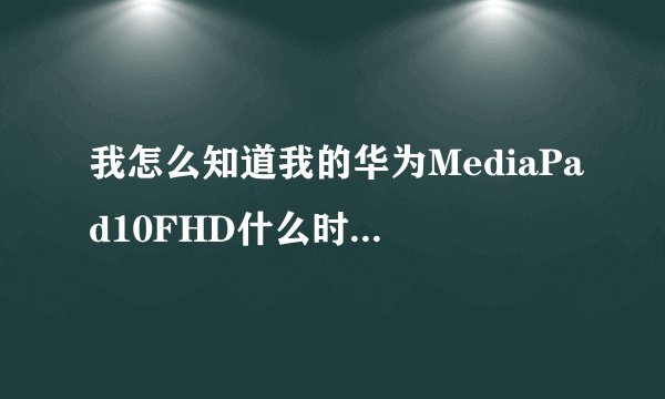 我怎么知道我的华为MediaPad10FHD什么时候升级啊？