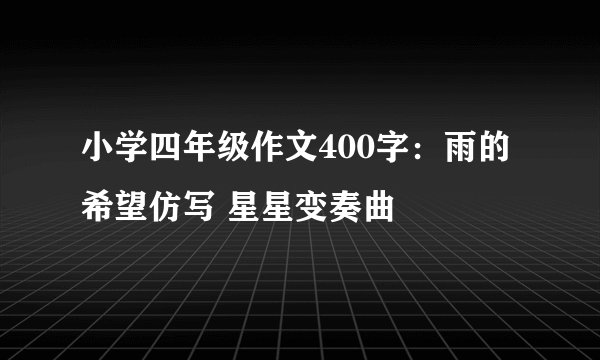 小学四年级作文400字：雨的希望仿写 星星变奏曲