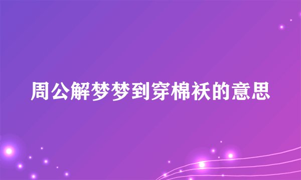 周公解梦梦到穿棉袄的意思
