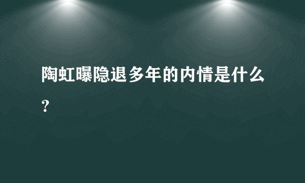 陶虹曝隐退多年的内情是什么？