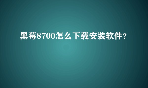 黑莓8700怎么下载安装软件？