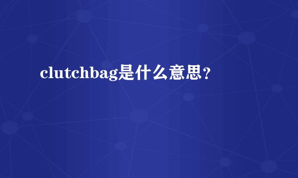 clutchbag是什么意思？