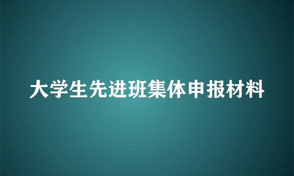 大学生先进班集体申报材料
