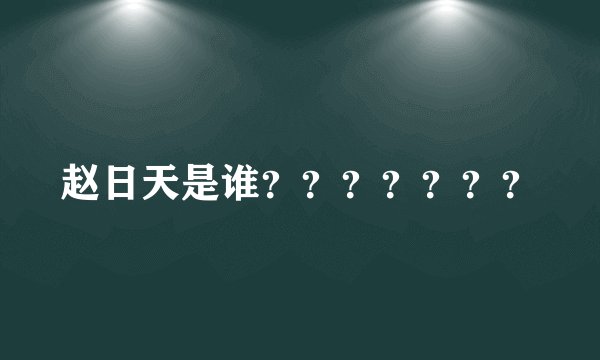 赵日天是谁？？？？？？？