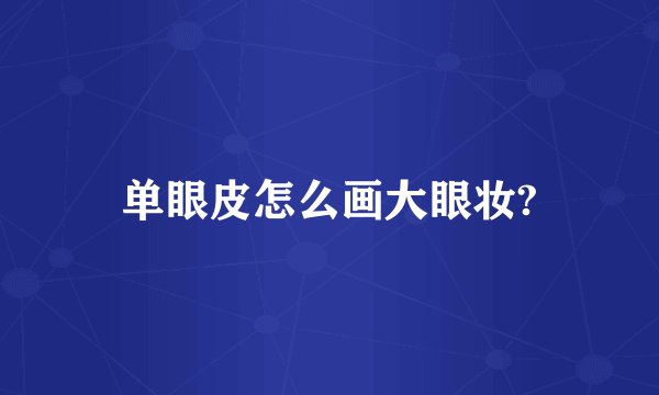 单眼皮怎么画大眼妆?