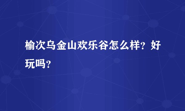 榆次乌金山欢乐谷怎么样？好玩吗？