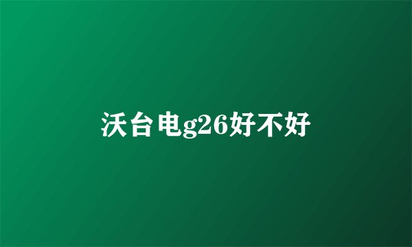 沃台电g26好不好