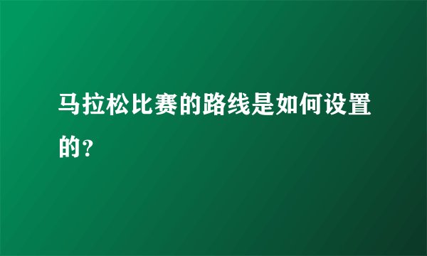 马拉松比赛的路线是如何设置的？