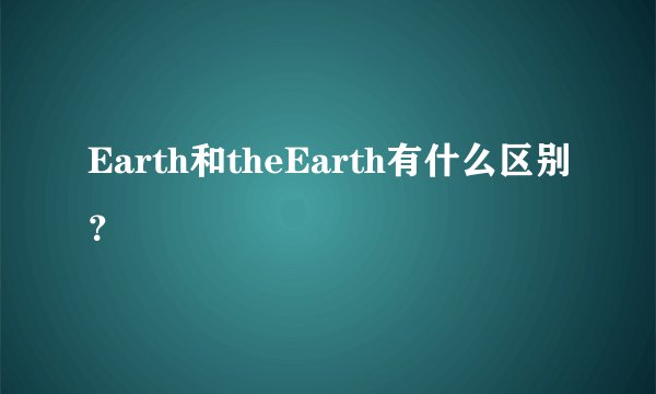 Earth和theEarth有什么区别？
