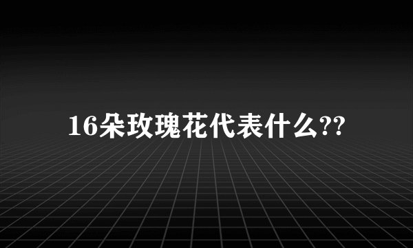 16朵玫瑰花代表什么??