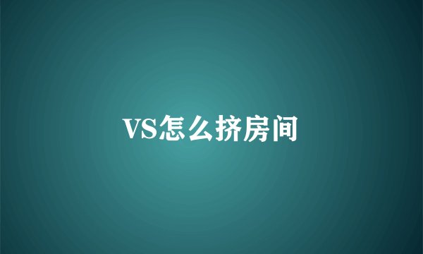 VS怎么挤房间