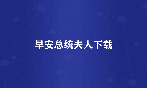 早安总统夫人下载