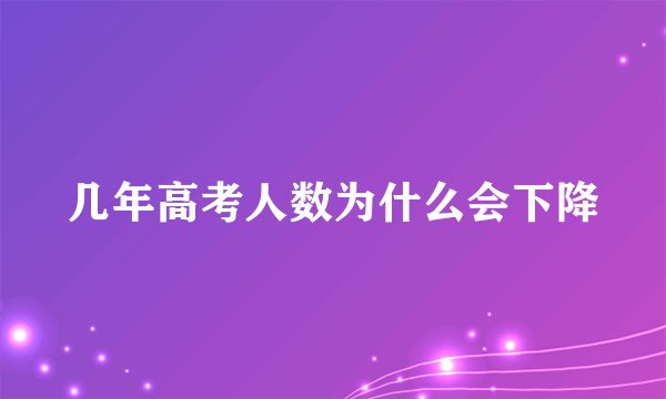 几年高考人数为什么会下降