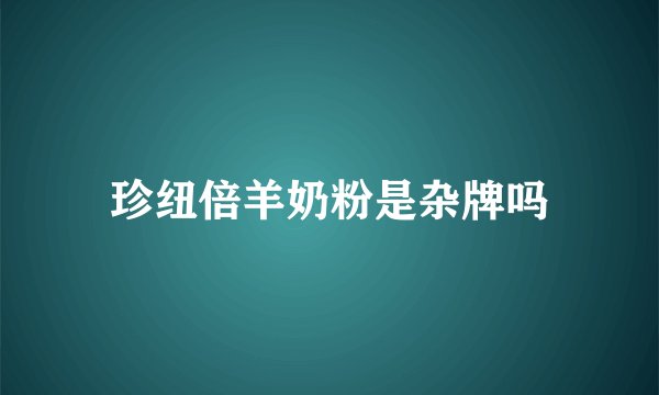 珍纽倍羊奶粉是杂牌吗