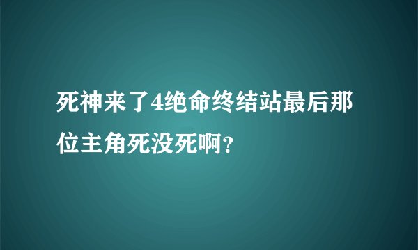 死神来了4绝命终结站最后那位主角死没死啊？