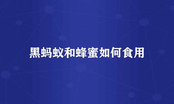 黑蚂蚁和蜂蜜如何食用