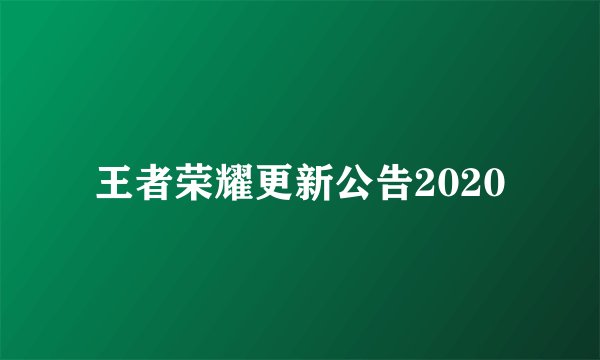 王者荣耀更新公告2020