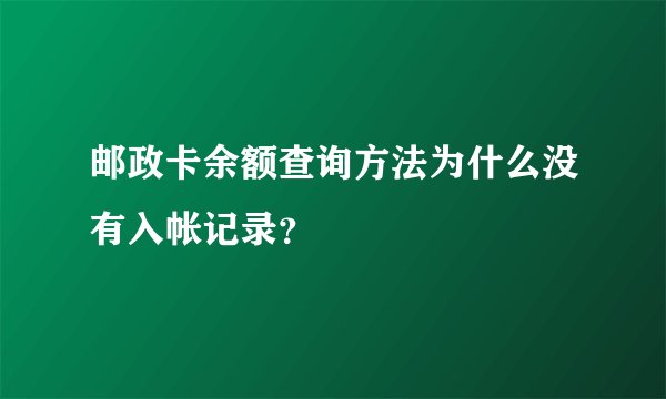 邮政卡余额查询方法为什么没有入帐记录？