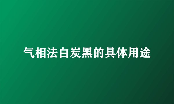 气相法白炭黑的具体用途